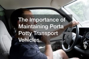 The Importance of Maintaining Porta Potty Transport Vehicles