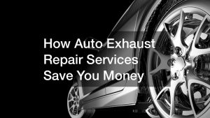 How Auto Exhaust Repair Services Save You Money