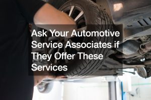 Ask Your Automotive Service Associates if They Offer These Services