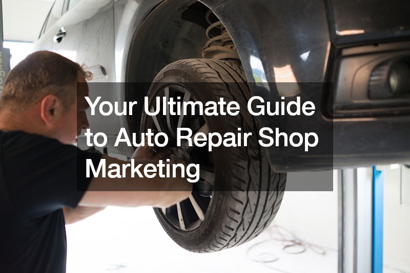Your Ultimate Guide to Auto Repair Shop Marketing