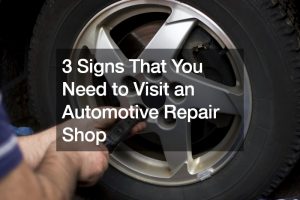 3 Signs That You Need to Visit an Automotive Repair Shop