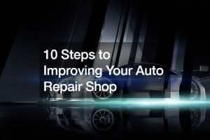 10 Steps to Improving Your Auto Repair Shop