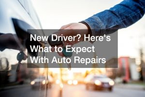 New Driver? Heres What to Expect With Auto Repairs