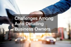 Challenges Among Auto Detailing Business Owners