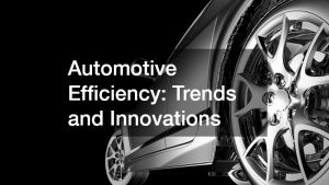 Automotive Efficiency  Trends and Innovations