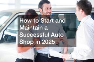 How to Start and Maintain a Successful Auto Shop in 2025