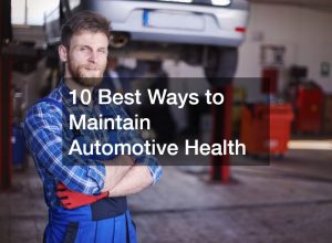 10 Best Ways to Maintain Automotive Health